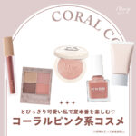 とびっきり可愛い私で夏本番を楽しむためのコーラルピンク系コスメ特集♡